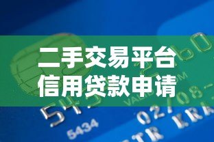 二手交易平台信用贷款申请指南:额度、利率与风险全解析 二手交易平台信用贷款申请指南:额度、利率与风险全解析