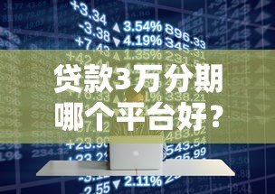 贷款3万分期哪个平台好?2023年正规低息平台推荐 贷款3万分期哪个平台好?2023年正规低息平台推荐