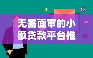 无需面审的小额贷款平台推荐：快速放款低门槛指南