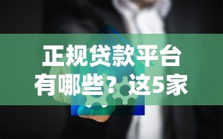 正规贷款平台有哪些?这5家安全可靠值得选! 正规贷款平台有哪些?这5家安全可靠值得选!