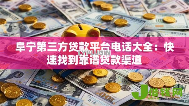 阜宁第三方贷款平台电话大全:快速找到靠谱贷款渠道 阜宁第三方贷款平台电话大全:快速找到靠谱贷款渠道