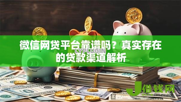 微信网贷平台靠谱吗？真实存在的贷款渠道解析