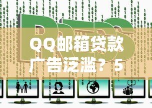 QQ邮箱贷款广告泛滥?5招教你识别与防范风险 QQ邮箱贷款广告泛滥?5招教你识别与防范风险