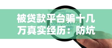 被贷款平台骗十几万真实经历:防坑指南与应对策略 被贷款平台骗十几万真实经历:防坑指南与应对策略