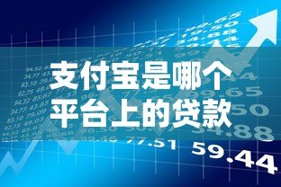支付宝是哪个平台上的贷款?详解支付宝主流借款产品及申请攻略 支付宝是哪个平台上的贷款?详解支付宝主流借款产品及申请攻略