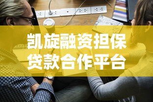 凯旋融资担保贷款合作平台解析及申请流程指南 凯旋融资担保贷款合作平台解析及申请流程指南