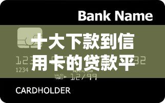 十大下款到信用卡的贷款平台推荐:快速到账、低息安全选择 十大下款到信用卡的贷款平台推荐:快速到账、低息安全选择