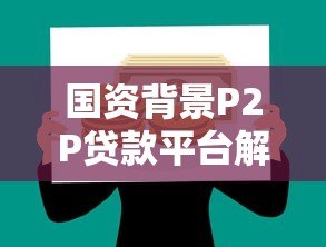 国资背景P2P贷款平台解析：安全借贷的五大优势与避坑指南