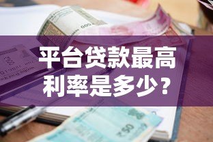 平台贷款最高利率是多少?合法范围与避坑指南解析 平台贷款最高利率是多少?合法范围与避坑指南解析