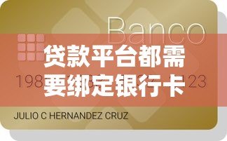 贷款平台都需要绑定银行卡吗?一文解析必备流程与替代方案 贷款平台都需要绑定银行卡吗?一文解析必备流程与替代方案