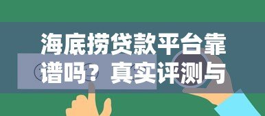 海底捞贷款平台靠谱吗?真实评测与用户反馈解析 海底捞贷款平台靠谱吗?真实评测与用户反馈解析