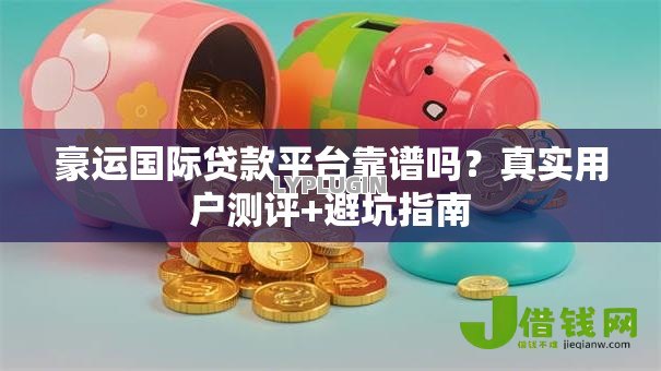 豪运国际贷款平台靠谱吗？真实用户测评+避坑指南