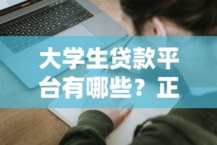大学生贷款平台有哪些?正规学生贷申请指南 大学生贷款平台有哪些?正规学生贷申请指南
