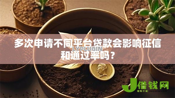 多次申请不同平台贷款会影响征信和通过率吗? 多次申请不同平台贷款会影响征信和通过率吗?