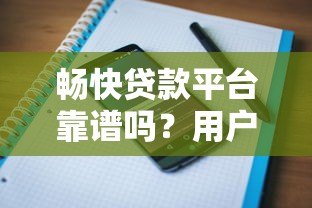 畅快贷款平台靠谱吗?用户真实评价与优缺点分析 畅快贷款平台靠谱吗?用户真实评价与优缺点分析