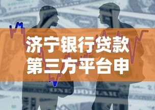 济宁银行贷款第三方平台申请攻略：流程、渠道及注意事项