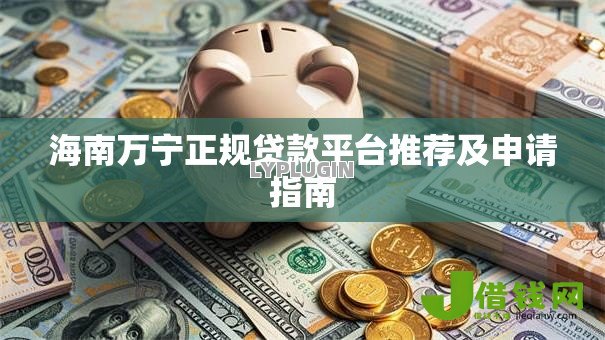 海南万宁正规贷款平台推荐及申请指南 海南万宁正规贷款平台推荐及申请指南