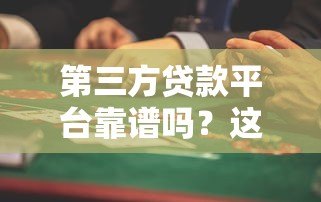 第三方贷款平台靠谱吗?这些风险与优势你必须知道 第三方贷款平台靠谱吗?这些风险与优势你必须知道