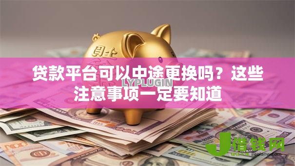 贷款平台可以中途更换吗?这些注意事项一定要知道 贷款平台可以中途更换吗?这些注意事项一定要知道