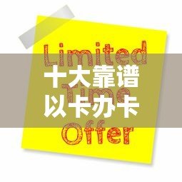 十大靠谱以卡办卡贷款平台推荐及申请攻略 十大靠谱以卡办卡贷款平台推荐及申请攻略