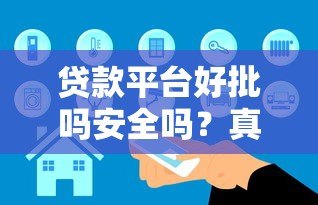 贷款平台好批吗安全吗?真实审批内幕深度揭秘 贷款平台好批吗安全吗?真实审批内幕深度揭秘