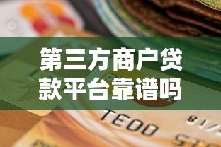第三方商户贷款平台靠谱吗?全面解析优缺点与选择技巧 第三方商户贷款平台靠谱吗?全面解析优缺点与选择技巧
