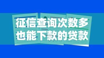 征信查询次数多也能下款的贷款平台推荐 征信查询次数多也能下款的贷款平台推荐