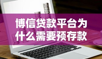博信贷款平台为什么需要预存款?真实原因深度解析 博信贷款平台为什么需要预存款?真实原因深度解析