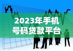 2023年手机号码贷款平台推荐：快速借款必看攻略