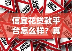 信宜花贷款平台怎么样?真实使用体验与风险分析 信宜花贷款平台怎么样?真实使用体验与风险分析