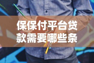 保保付平台贷款需要哪些条件?申请流程与注意事项详解 保保付平台贷款需要哪些条件?申请流程与注意事项详解