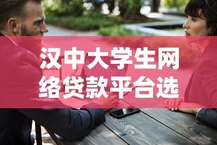 汉中大学生网络贷款平台选择指南与风险防范 汉中大学生网络贷款平台选择指南与风险防范