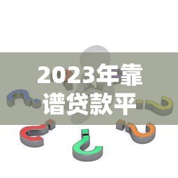 2023年靠谱贷款平台推荐:这5个平台值得考虑 2023年靠谱贷款平台推荐:这5个平台值得考虑