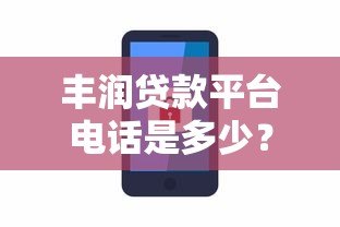 丰润贷款平台电话是多少?客服热线及贷款办理指南 丰润贷款平台电话是多少?客服热线及贷款办理指南