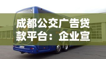 成都公交广告贷款平台:企业宣传资金解决方案 成都公交广告贷款平台:企业宣传资金解决方案