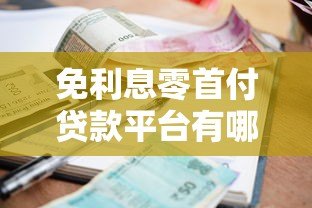 免利息零首付贷款平台有哪些？正规机构推荐与申请攻略