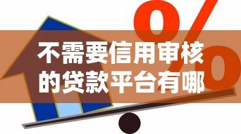 不需要信用审核的贷款平台有哪些？真实渠道风险解析