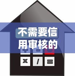 不需要信用审核的贷款平台有哪些？真实渠道风险解析