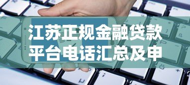 江苏正规金融贷款平台电话汇总及申请指南 江苏正规金融贷款平台电话汇总及申请指南