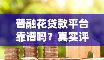 普融花贷款平台靠谱吗？真实评测+避坑指南