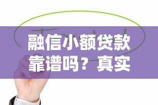 融信小额贷款靠谱吗?真实用户评测与申请攻略 融信小额贷款靠谱吗?真实用户评测与申请攻略