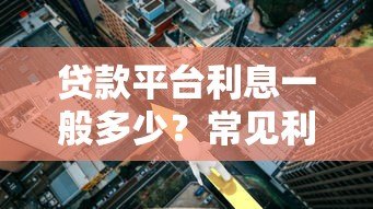 贷款平台利息一般多少?常见利率范围解析 贷款平台利息一般多少?常见利率范围解析