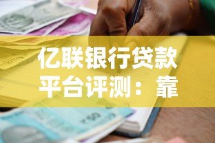 亿联银行贷款平台评测：靠谱吗？利息高不高？