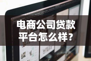 电商公司贷款平台怎么样?5大关键点全面解析 电商公司贷款平台怎么样?5大关键点全面解析