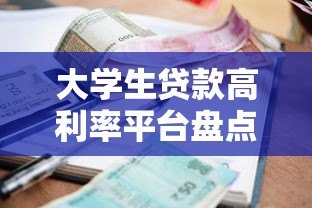 大学生贷款高利率平台盘点:哪些平台利息高?如何避坑? 大学生贷款高利率平台盘点:哪些平台利息高?如何避坑?