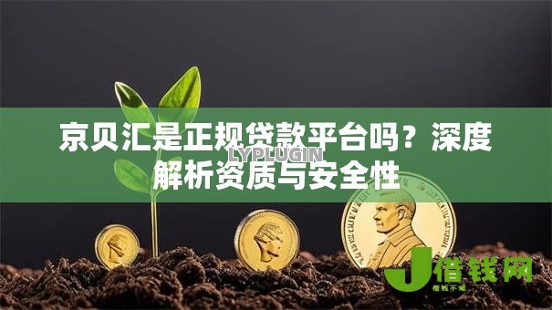 京贝汇是正规贷款平台吗?深度解析资质与安全性 京贝汇是正规贷款平台吗?深度解析资质与安全性