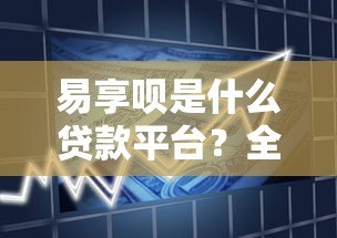 易享呗是什么贷款平台?全面解析产品特点与申请流程 易享呗是什么贷款平台?全面解析产品特点与申请流程