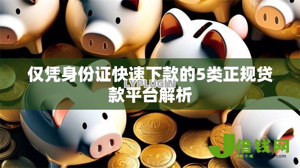 仅凭身份证快速下款的5类正规贷款平台解析 仅凭身份证快速下款的5类正规贷款平台解析