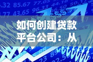如何创建贷款平台公司:从0到1的完整指南 如何创建贷款平台公司:从0到1的完整指南