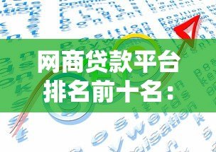 网商贷款平台排名前十名:2023最新评测及选择指南 网商贷款平台排名前十名:2023最新评测及选择指南